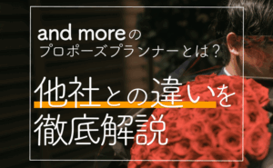 and more のプロポーズプランナーとは？他社との違いを徹底解説